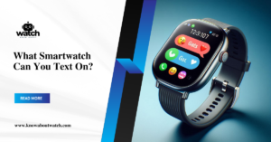 What Smartwatch Can You Text On