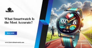 What Smartwatch Is the Most Accurate?