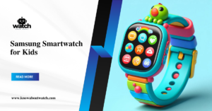 Samsung Smartwatch for Kids: A Comprehensive Guide for Parents