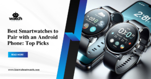 Best Smartwatches to Pair with an Android Phone